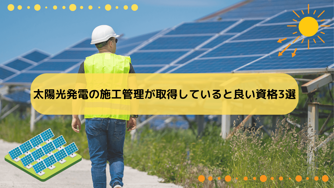 太陽光発電の施工管理が取得していると良い資格3選