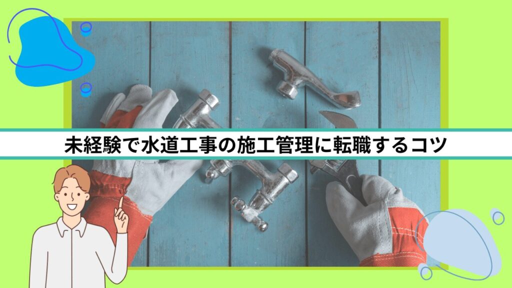 未経験で水道工事の施工管理に転職するコツ