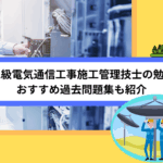 1級・2級電気通信工事施工管理技士の勉強方法｜おすすめ過去問題集も紹介