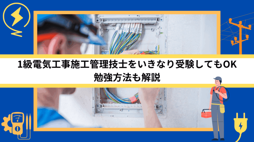 1級電気工事施工管理技士をいきなり受験してもOK｜勉強方法も解説