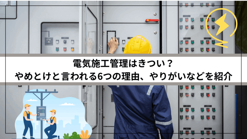 電気施工管理はきつい？やめとけと言われる6つの理由、やりがいなどを紹介